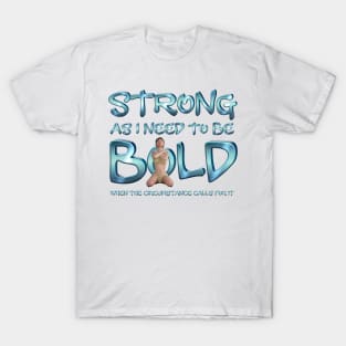 Strong and Bold As I Need to Be T-Shirt